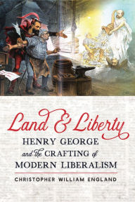 Free downloads books for ipod Land and Liberty: Henry George and the Crafting of Modern Liberalism ePub PDF