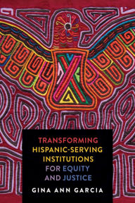 Title: Transforming Hispanic-Serving Institutions for Equity and Justice, Author: Gina Ann Garcia