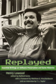 Title: Replayed: Essential Writings on Software Preservation and Game Histories, Author: Henry Lowood