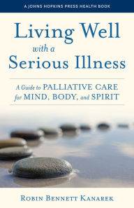 Real book mp3 download Living Well with a Serious Illness: A Guide to Palliative Care for Mind, Body, and Spirit by Robin Bennett Kanarek, Robin Bennett Kanarek 9781421445984 (English Edition) CHM