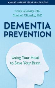 Free pdf ebook downloads books Dementia Prevention: Using Your Head to Save Your Brain by Emily Clionsky, Mitchell Clionsky, Emily Clionsky, Mitchell Clionsky DJVU MOBI 9781421446257