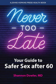 Pdf free downloadable books Never Too Late: Your Guide to Safer Sex after 60 English version  9781421446349