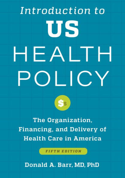 Introduction to US Health Policy: The Organization, Financing, and Delivery of Health Care in America