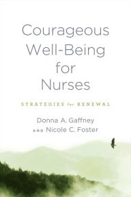 Title: Courageous Well-Being for Nurses: Strategies for Renewal, Author: Donna A. Gaffney