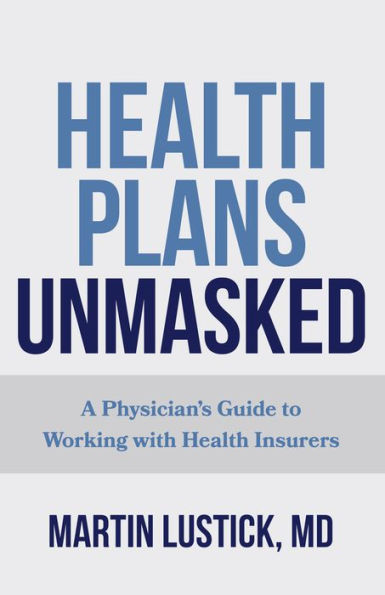Health Plans Unmasked: A Physician's Guide to Working with Insurers