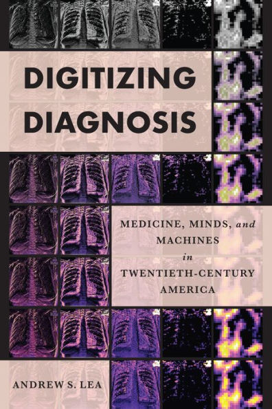 Digitizing Diagnosis: Medicine, Minds, and Machines Twentieth-Century America