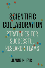 Title: Scientific Collaboration: Strategies for Successful Research Teams, Author: Jeanne M. Fair