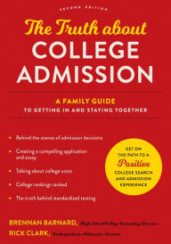 Title: The Truth about College Admission: A Family Guide to Getting In and Staying Together, Author: Brennan Barnard