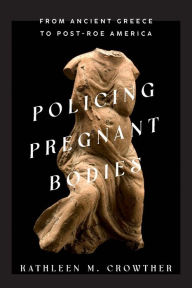 Download book isbn number Policing Pregnant Bodies: From Ancient Greece to Post-Roe America by Kathleen M. Crowther 9781421447636 MOBI DJVU PDB in English