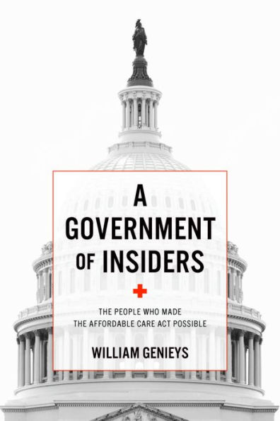 A Government of Insiders: the People Who Made Affordable Care Act Possible