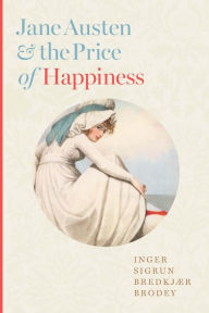 Free book listening downloads Jane Austen and the Price of Happiness 9781421448206 by Inger Sigrun Bredkjær Brodey (English literature) iBook ePub MOBI