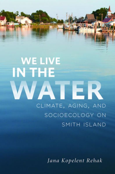 We Live the Water: Climate, Aging, and Socioecology on Smith Island