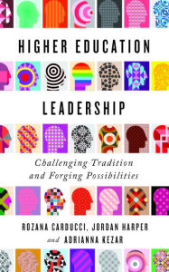 Title: Higher Education Leadership: Challenging Tradition and Forging Possibilities, Author: Rozana Carducci