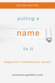 Title: Putting a Name to It: Diagnosis in Contemporary Society, Author: Annemarie Jutel