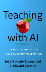 Title: Teaching with AI: A Practical Guide to a New Era of Human Learning, Author: José Antonio Bowen