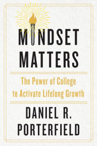 Title: Mindset Matters: The Power of College to Activate Lifelong Growth, Author: Daniel R. Porterfield