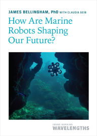 Title: How Are Marine Robots Shaping Our Future?, Author: James Bellingham