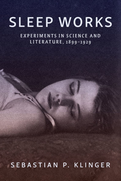 Sleep Works: Experiments Science and Literature, 1899-1929