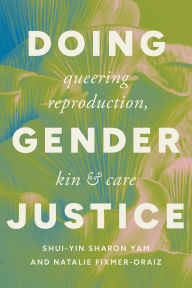 Free download ebook in txt format Doing Gender Justice: Queering Reproduction, Kin, and Care in English