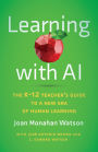 Learning with AI: The K-12 Teacher's Guide to a New Era of Human Learning