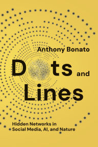 Title: Dots and Lines: Hidden Networks in Social Media, AI, and Nature, Author: Anthony Bonato