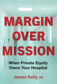 Ebooks for iphone Margin over Mission: When Private Equity Owns Your Hospital 9781421451459 English version by James Kelly