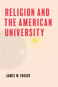 Title: Religion and the American University, Author: James W. Fraser