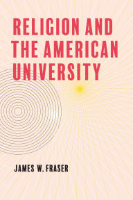 Title: Religion and the American University, Author: James W. Fraser