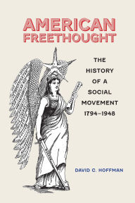 Title: American Freethought: The History of a Social Movement, 1794-1948, Author: David C. Hoffman