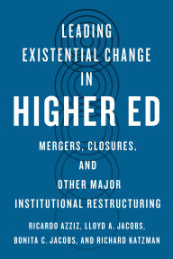 Title: Leading Existential Change in Higher Ed: Mergers, Closures, and Other Major Institutional Restructuring, Author: Ricardo Azziz