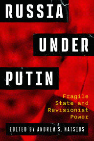Title: Russia Under Putin: Fragile State and Revisionist Power, Author: Andrew Natsios