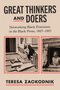 Free online textbooks to download Great Thinkers and Doers: Networking Black Feminism in the Black Press, 1827-1927 by Teresa Zackodnik 9781421451961 (English literature) 