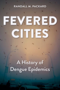 Free books online download ipad Fevered Cities: A History of Dengue Epidemics English version by Randall M. Packard 9781421452104