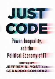 Title: Just Code: Power, Inequality, and the Political Economy of IT, Author: Jeffrey R. Yost
