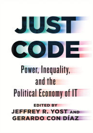 Title: Just Code: Power, Inequality, and the Political Economy of IT, Author: Jeffrey R. Yost