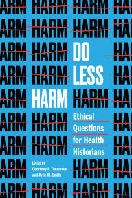 Download book google books Do Less Harm: Ethical Questions for Health Historians 9781421452265 by Courtney E. Thompson, Kylie M. Smith
