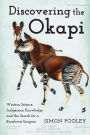 Discovering the Okapi: Western Science, Indigenous Knowledge, and the Search for a Rainforest Enigma