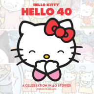 Title: Hello Kitty, Hello 40: A 40th Anniversary Tribute, Author: Elizabeth Kawasaki