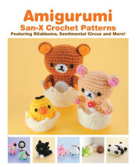 Title: Amigurumi: San-X Crochet Patterns: Featuring Rilakkuma, Sentimental Circus and more!, Author: Eriko Teranishi