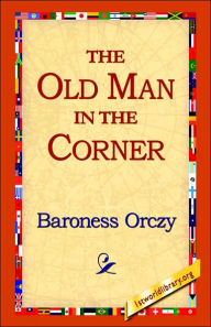 Title: The Old Man in the Corner, Author: Emmuska Orczy