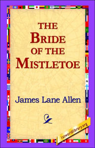 Title: The Bride of the Mistletoe, Author: James Lane Allen