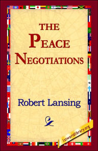 Title: The Peace Negotiations, Author: Robert Lansing