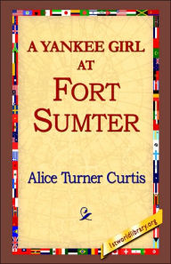 Title: A Yankee Girl at Fort Sumter, Author: Alice Turner Curtis