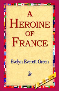 Title: A Heroine of France, Author: Evelyn Everett-Green