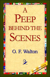 Title: A Peep Behind the Scenes, Author: O F Walton Mrs