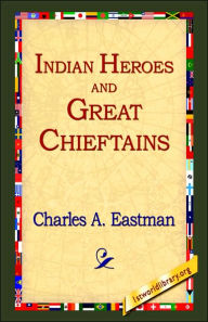 Title: Indian Heroes and Great Chieftains, Author: Charles Alexander Eastman