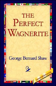 Title: The Perfect Wagnerite, Author: George Bernard Shaw