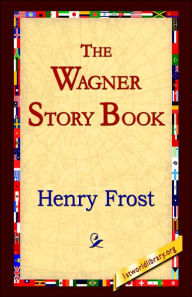 Title: The Wagner Story Book, Author: Henry Frost