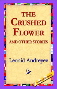 Title: The Crushed Flower and Other Stories, Author: Leonid Nikolayevich Andreyev