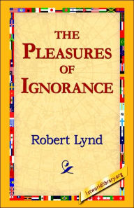 Title: The Pleasures of Ignorance, Author: Robert Lynd